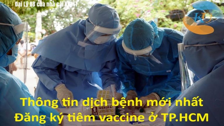 Thông tin dịch bệnh mới nhất ở việt nam 🆕 Đăng ký tiêm vaccine ở TP.HCM ✅