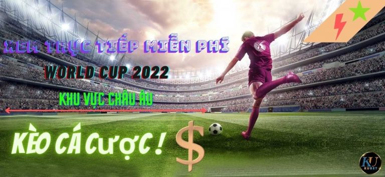 Xem trực tiếp miễn phí World Cup 2022- Khu vực Châu Âu.