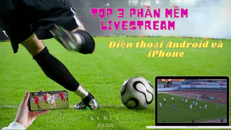 Top 3 phần mềm live stream trên điện thoại Android và iPhone/ App cá cược thể thao