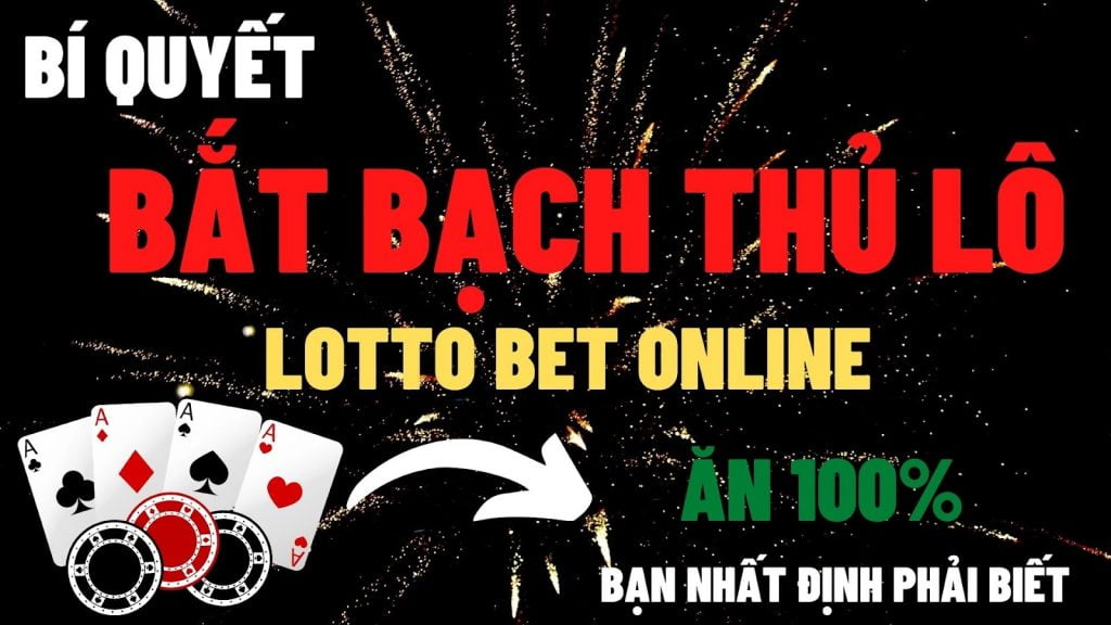 Bí quyết bắt bạch thủ lô Lotto Bet online ăn 100% bạn nhất định phải biết