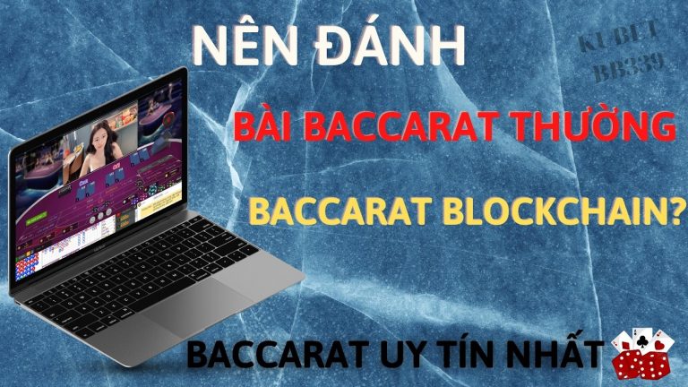 Nên đánh bài Baccarat thường hay Baccarat Blockchain?