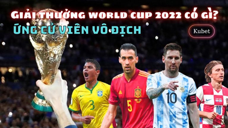 Giải thưởng world cup 2022 có gì? Ứng cử viên vô địch world cup 2022!!!